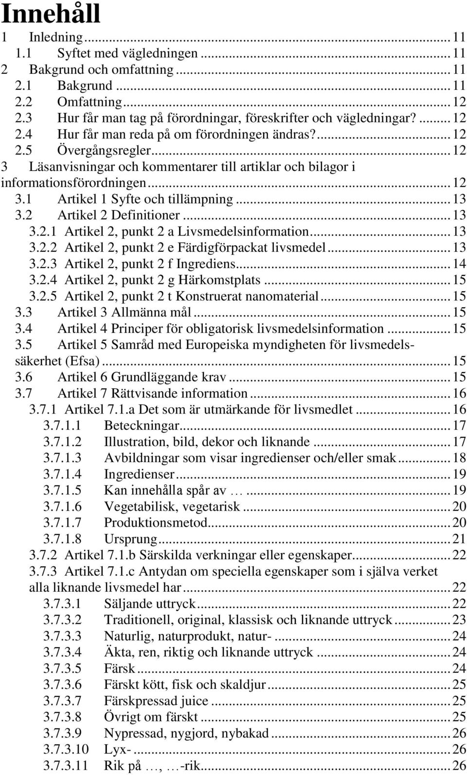 .. 13 3.2 Artikel 2 Definitioner... 13 3.2.1 Artikel 2, punkt 2 a Livsmedelsinformation... 13 3.2.2 Artikel 2, punkt 2 e Färdigförpackat livsmedel... 13 3.2.3 Artikel 2, punkt 2 f Ingrediens... 14 3.