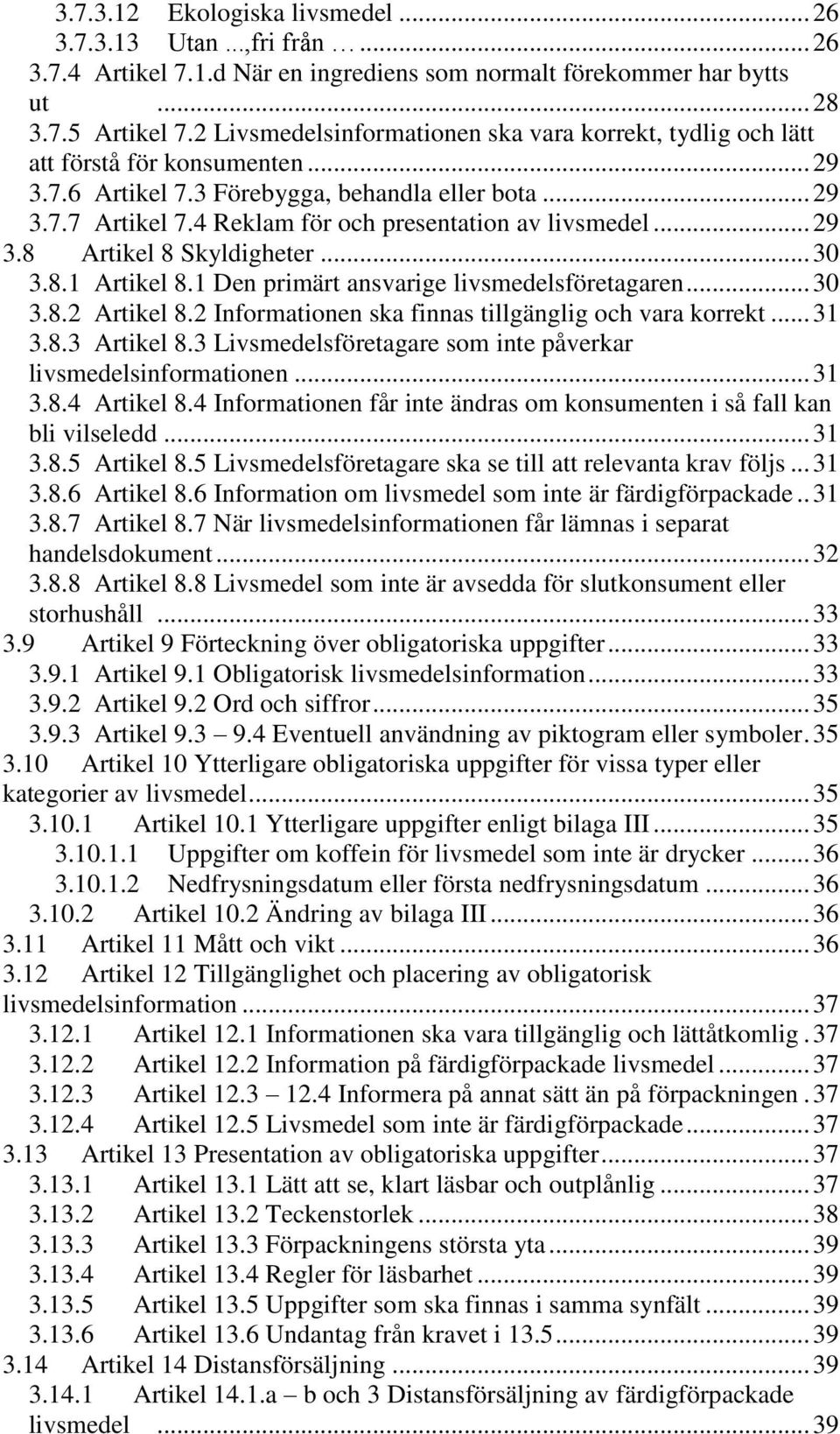 4 Reklam för och presentation av livsmedel... 29 3.8 Artikel 8 Skyldigheter... 30 3.8.1 Artikel 8.1 Den primärt ansvarige livsmedelsföretagaren... 30 3.8.2 Artikel 8.