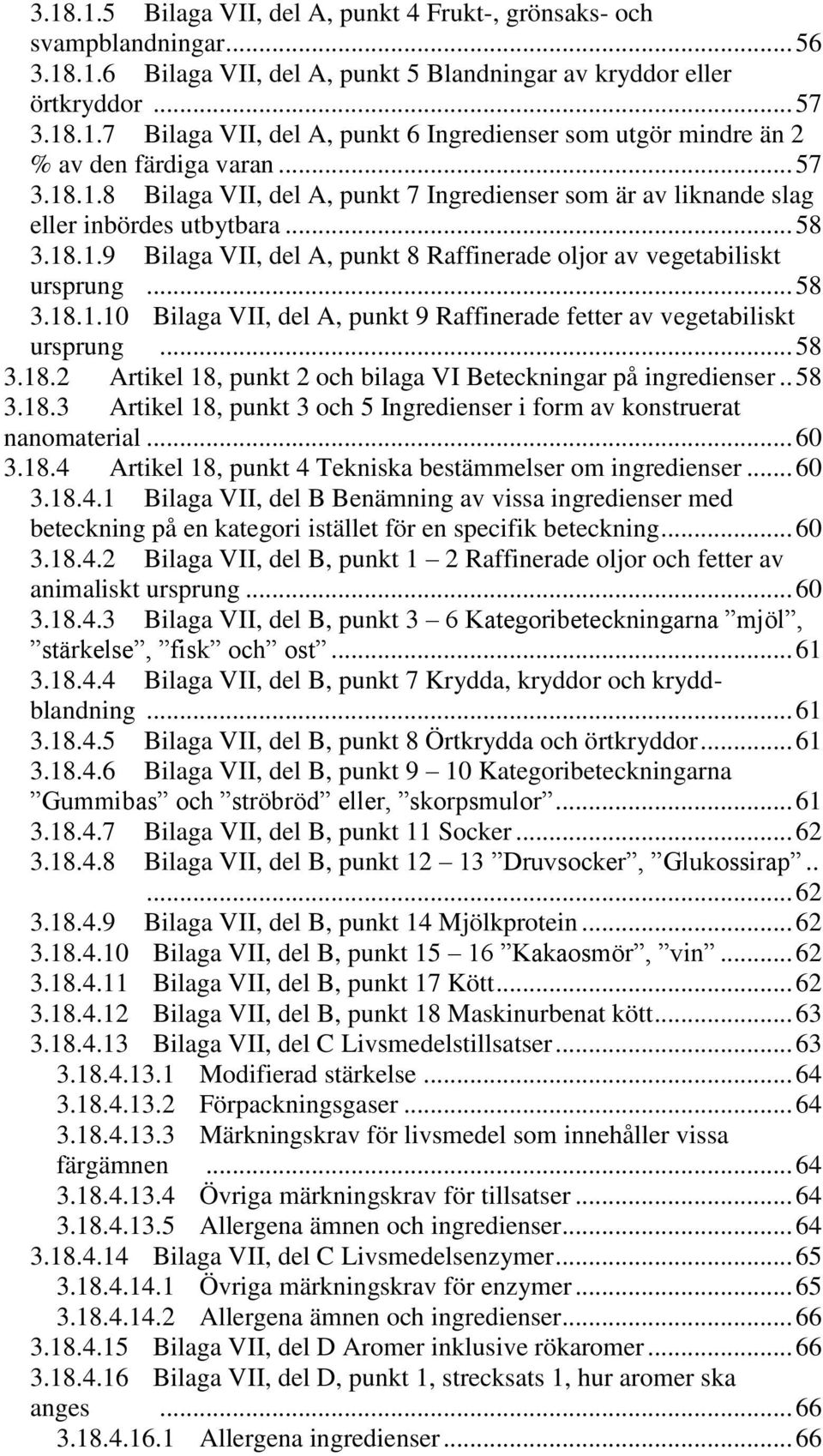 .. 58 3.18.2 Artikel 18, punkt 2 och bilaga VI Beteckningar på ingredienser.. 58 3.18.3 Artikel 18, punkt 3 och 5 Ingredienser i form av konstruerat nanomaterial... 60 3.18.4 Artikel 18, punkt 4 Tekniska bestämmelser om ingredienser.