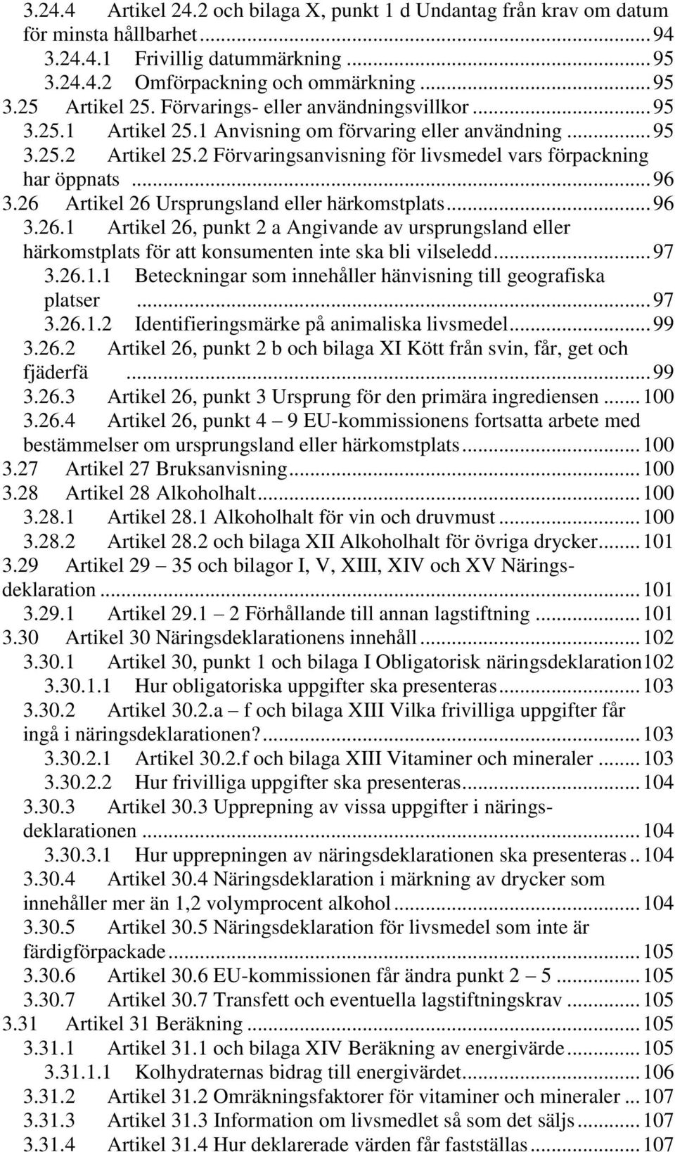 26 Artikel 26 Ursprungsland eller härkomstplats... 96 3.26.1 Artikel 26, punkt 2 a Angivande av ursprungsland eller härkomstplats för att konsumenten inte ska bli vilseledd... 97 3.26.1.1 Beteckningar som innehåller hänvisning till geografiska platser.