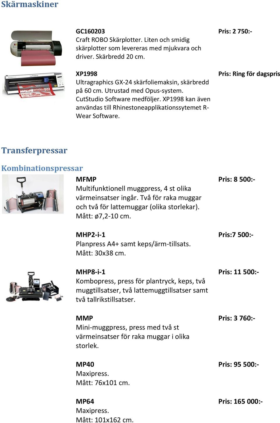 Pris: 2 750:- Pris: Ring för dagspris Transferpressar Kombinationspressar MFMP Multifunktionell muggpress, 4 st olika värmeinsatser ingår.