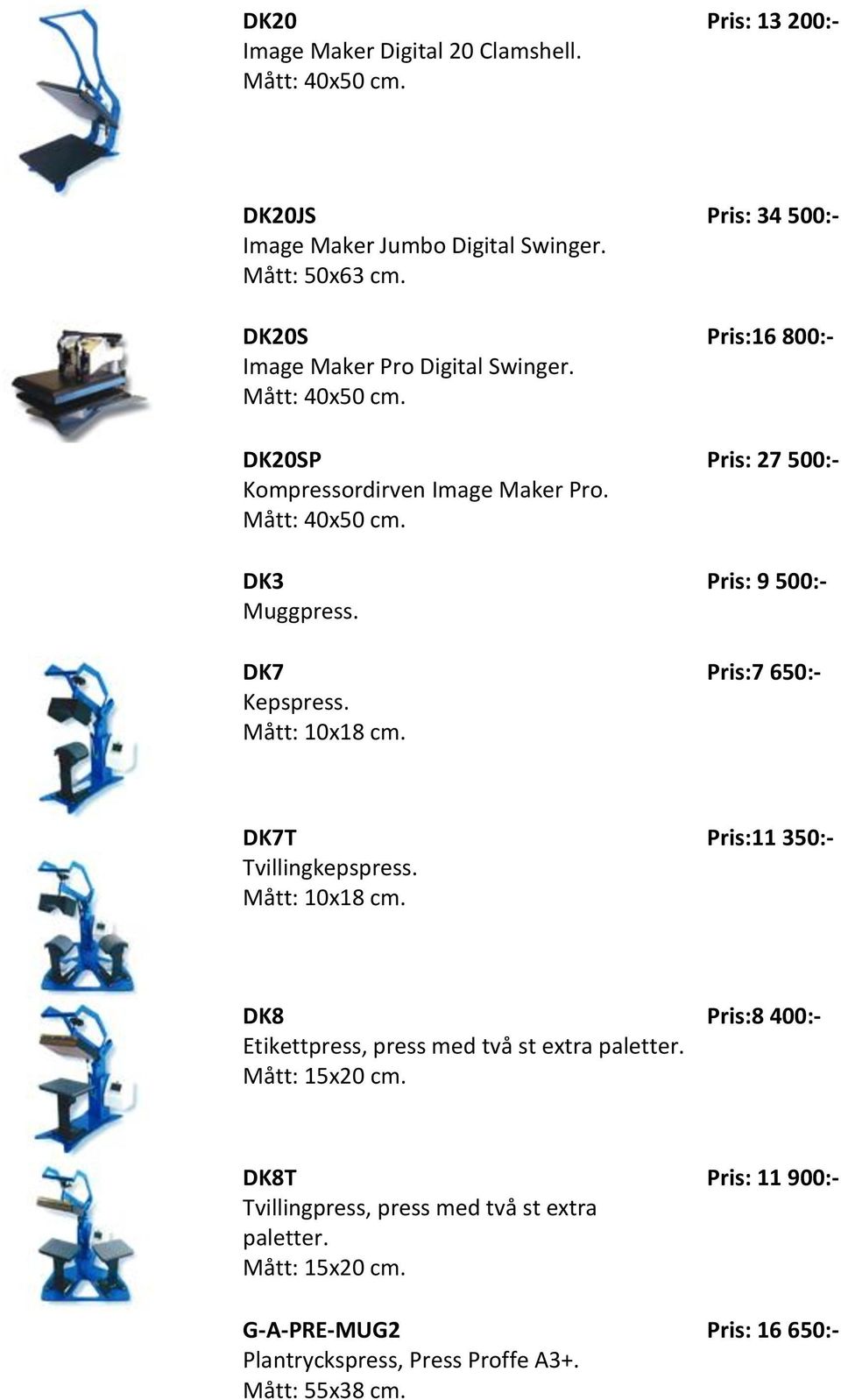 Pris: 34 500:- Pris:16 800:- Pris: 27 500:- Pris: 9 500:- Pris:7 650:- DK7T Tvillingkepspress. Mått: 10x18 cm.