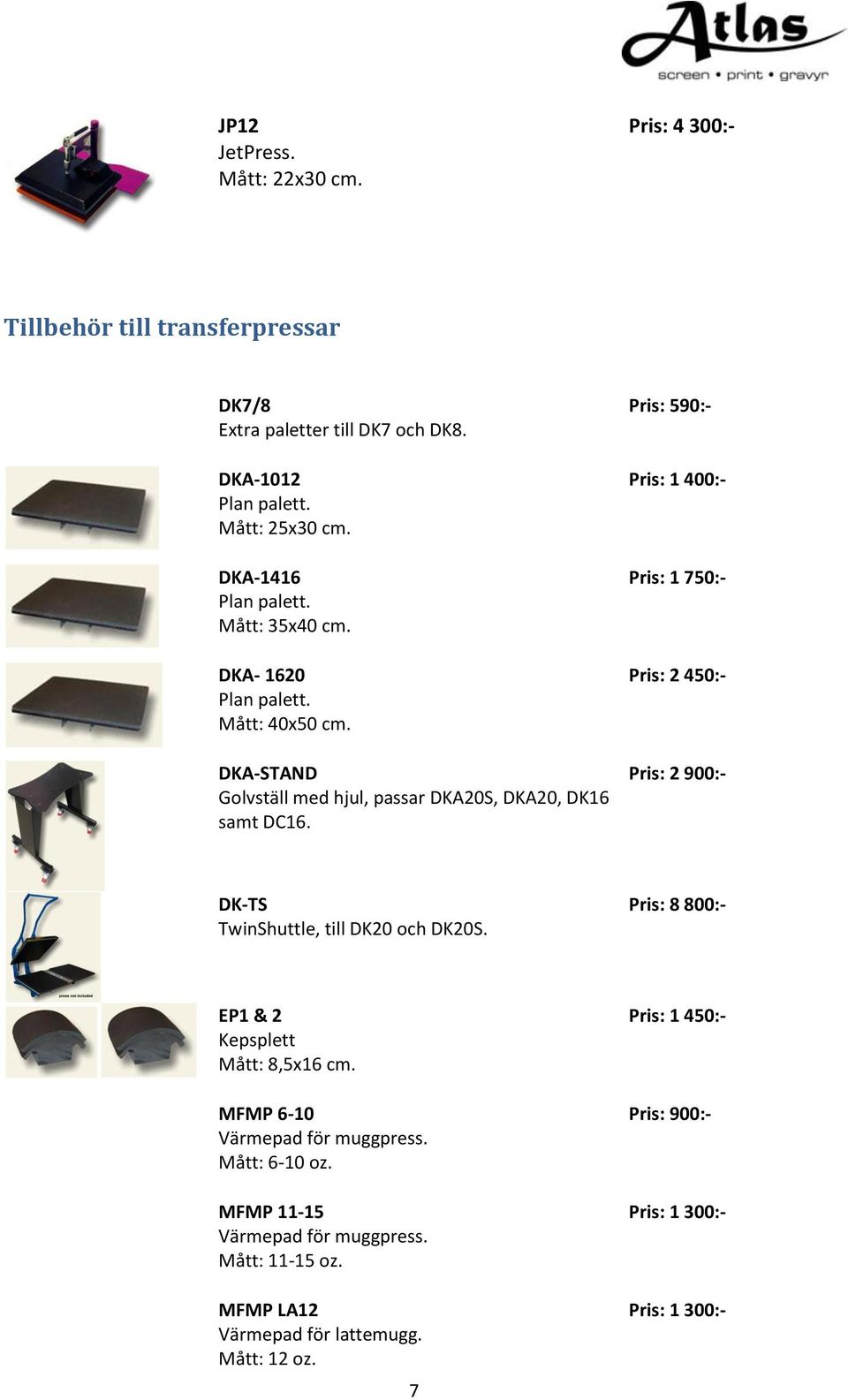 Pris: 590:- Pris: 1 400:- Pris: 1 750:- Pris: 2 450:- Pris: 2 900:- DK-TS TwinShuttle, till DK20 och DK20S. Pris: 8 800:- EP1 & 2 Kepsplett Mått: 8,5x16 cm.