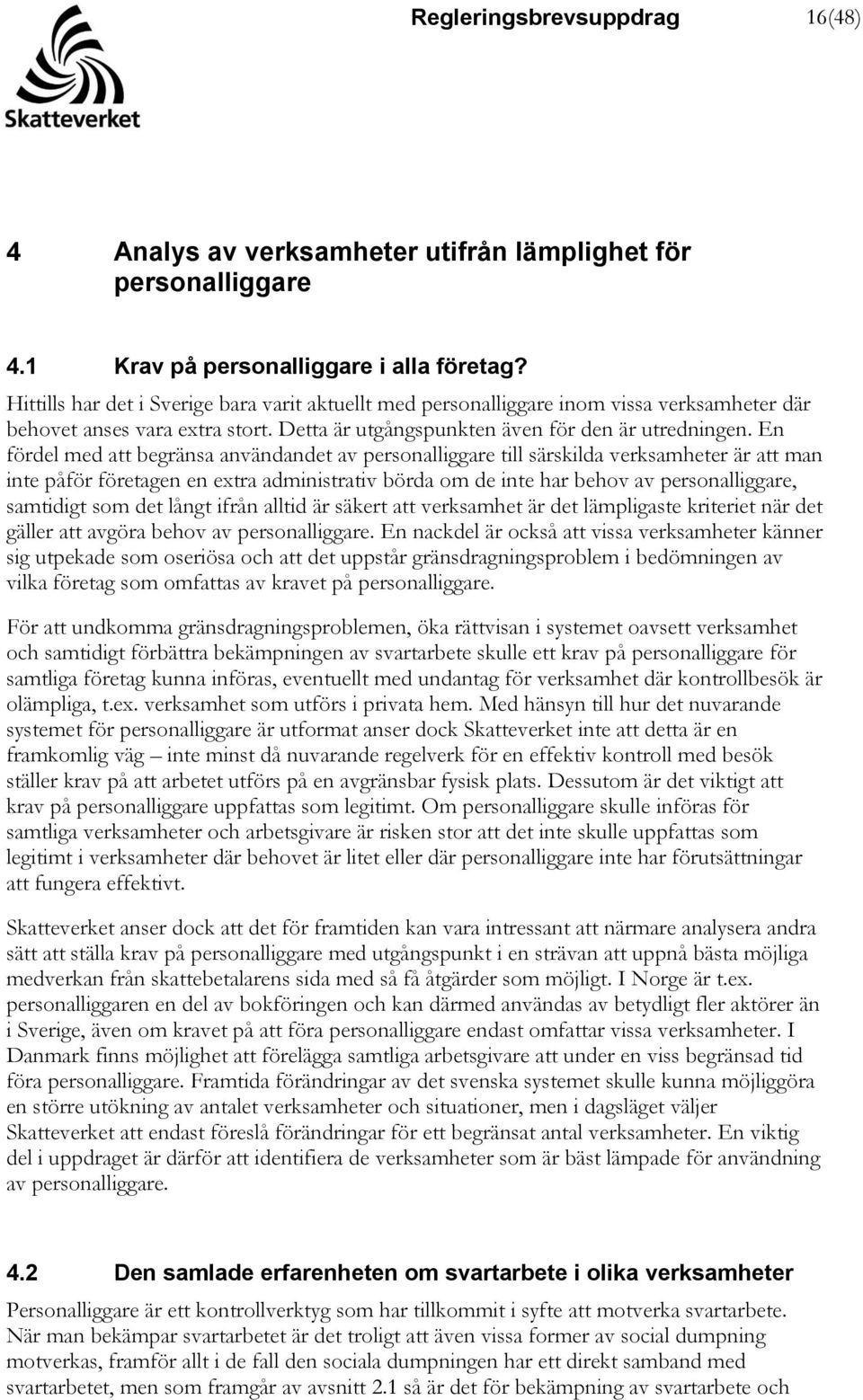 En fördel med att begränsa användandet av personalliggare till särskilda verksamheter är att man inte påför företagen en extra administrativ börda om de inte har behov av personalliggare, samtidigt