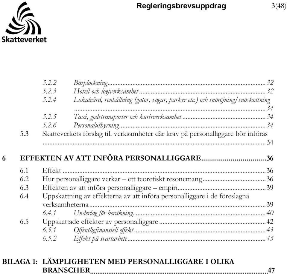 1 Effekt... 36 6.2 Hur personalliggare verkar ett teoretiskt resonemang... 36 6.3 Effekten av att införa personalliggare empiri... 39 6.