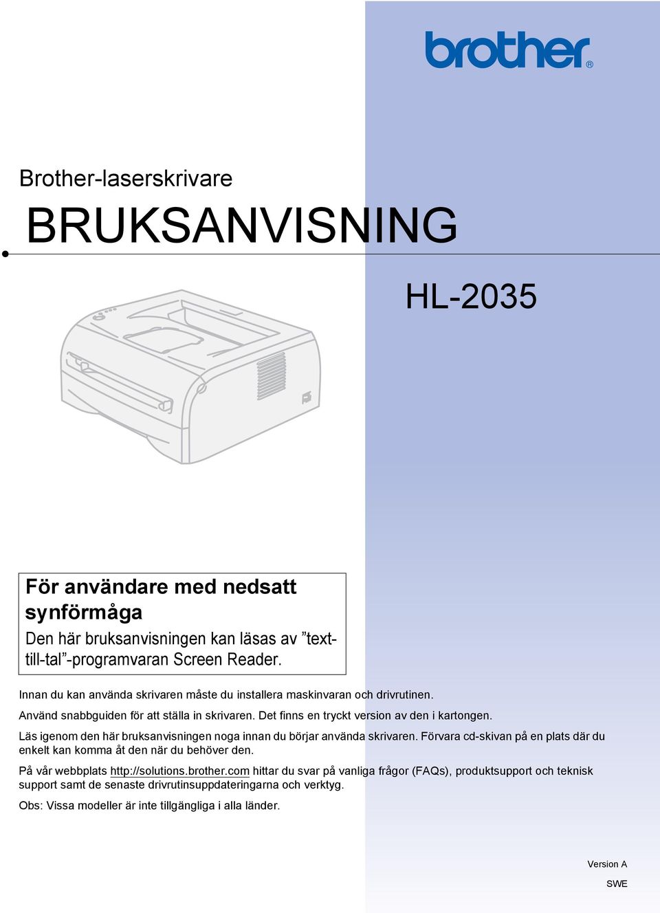 Läs igenom den här bruksanvisningen noga innan du börjar använda skrivaren. Förvara cd-skivan på en plats där du enkelt kan komma åt den när du behöver den.