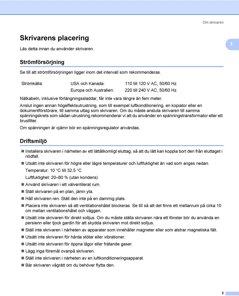 Anslut ingen annan högeffektsutrustning, som till exempel luftkonditionering, en kopiator eller en dokumentförstörare, till samma uttag som skrivaren.