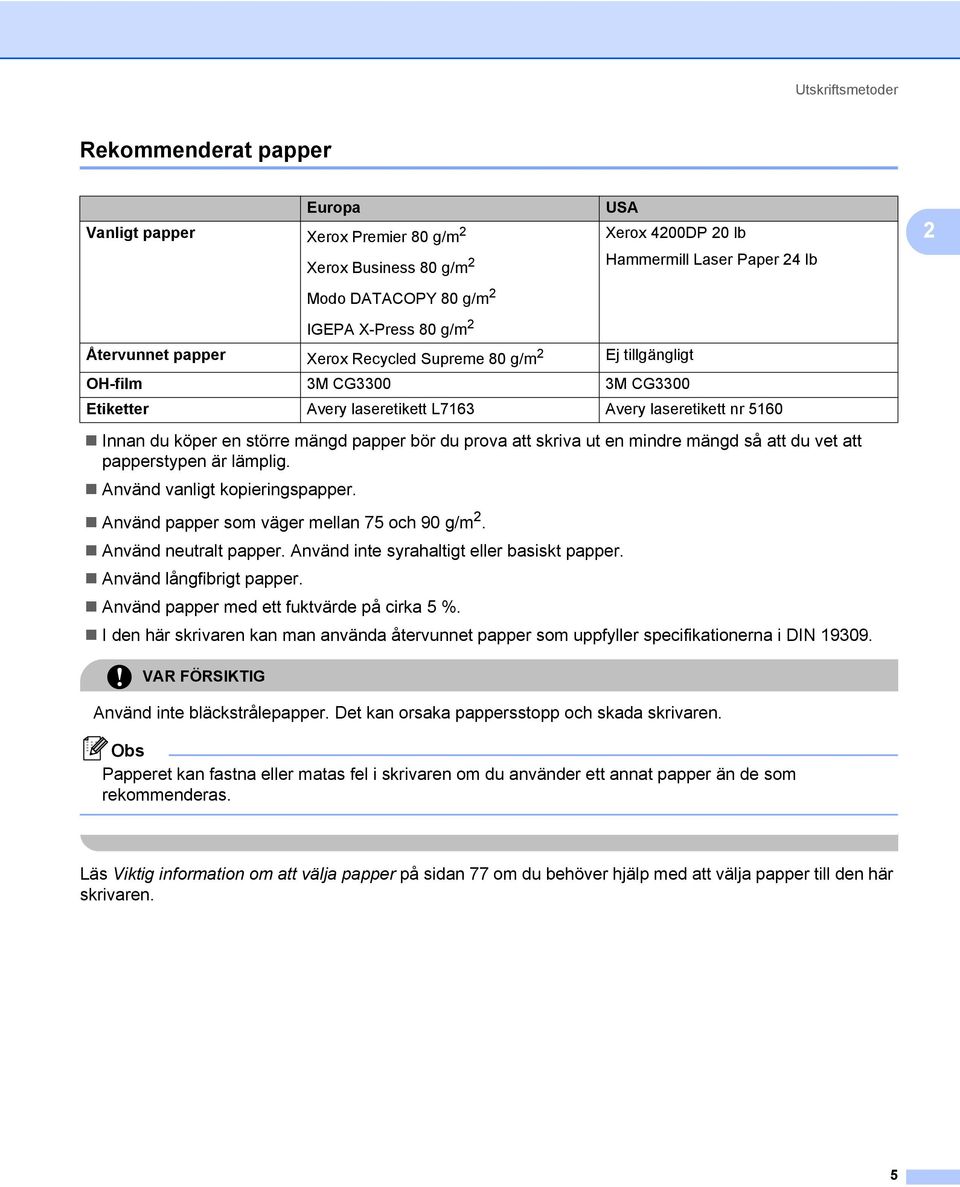 Använd inte syrahaltigt eller basiskt papper. Använd långfibrigt papper. Använd papper med ett fuktvärde på cirka 5 %.