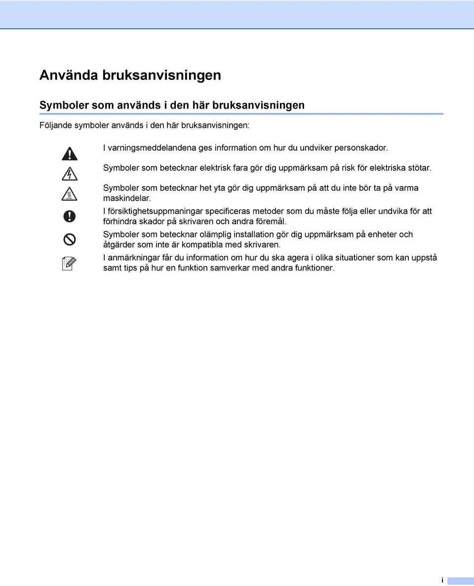 I försiktighetsuppmaningar specificeras metoder som du måste följa eller undvika för att förhindra skador på skrivaren och andra föremål.