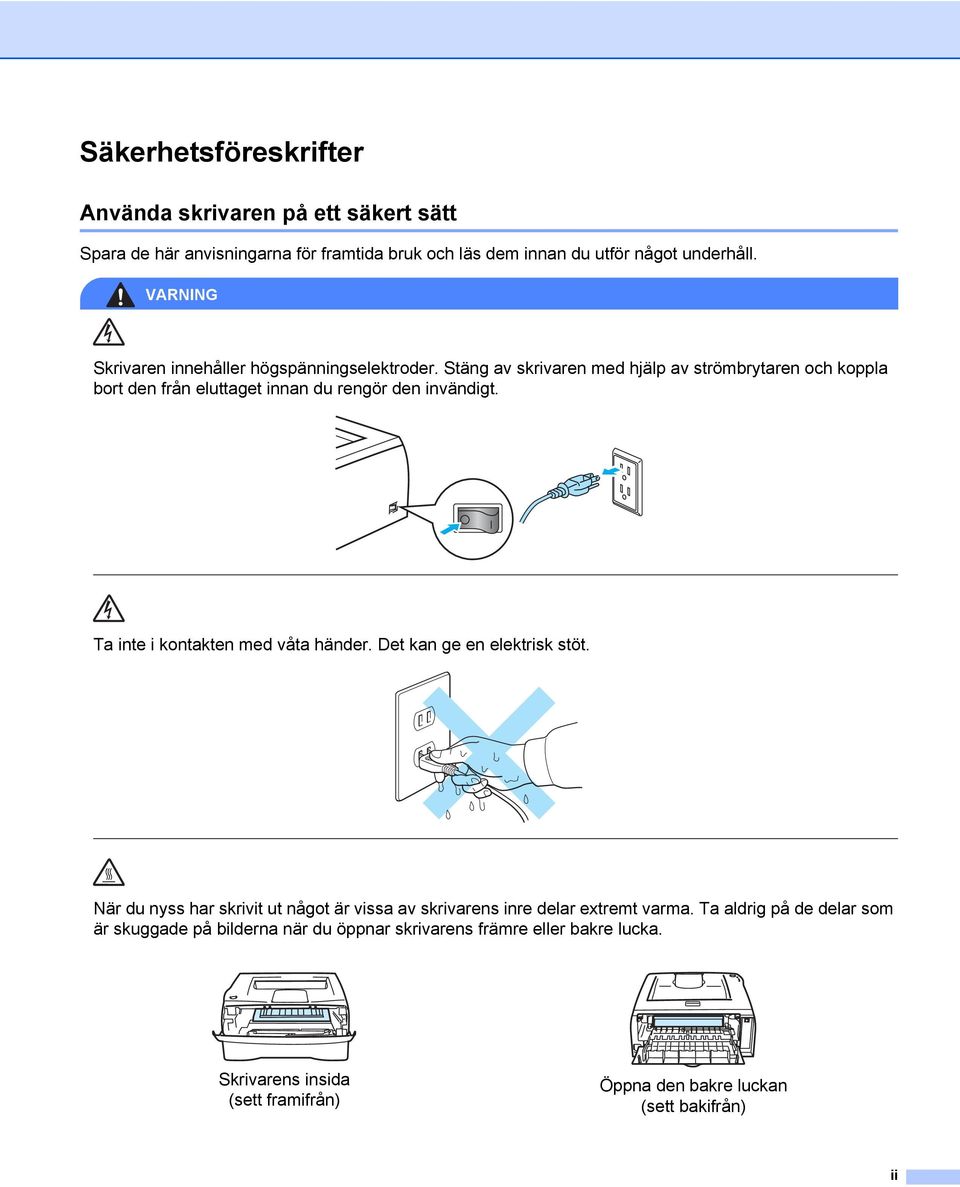 Stäng av skrivaren med hjälp av strömbrytaren och koppla bort den från eluttaget innan du rengör den invändigt. Ta inte i kontakten med våta händer.