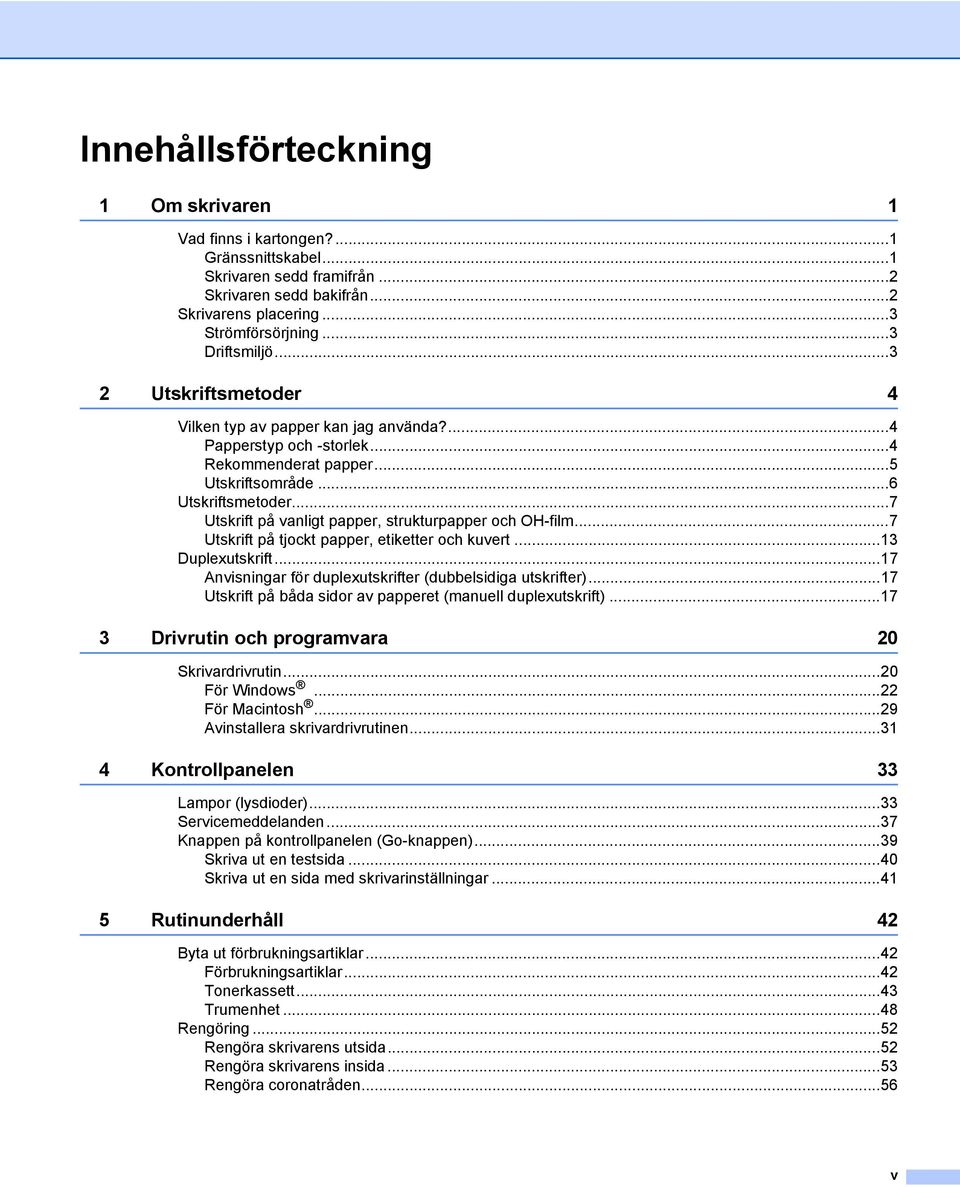 ..7 Utskrift på vanligt papper, strukturpapper och OH-film...7 Utskrift på tjockt papper, etiketter och kuvert...13 Duplexutskrift...17 Anvisningar för duplexutskrifter (dubbelsidiga utskrifter).