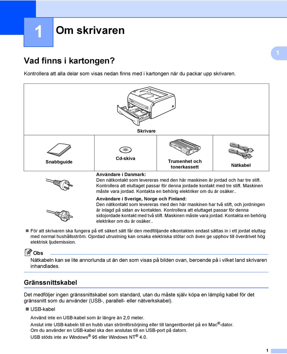 Kontrollera att eluttaget passar för denna jordade kontakt med tre stift. Maskinen måste vara jordad. Kontakta en behörig elektriker om du är osäker.