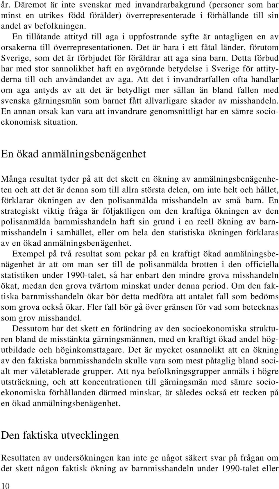 Det är bara i ett fåtal länder, förutom Sverige, som det är förbjudet för föräldrar att aga sina barn.