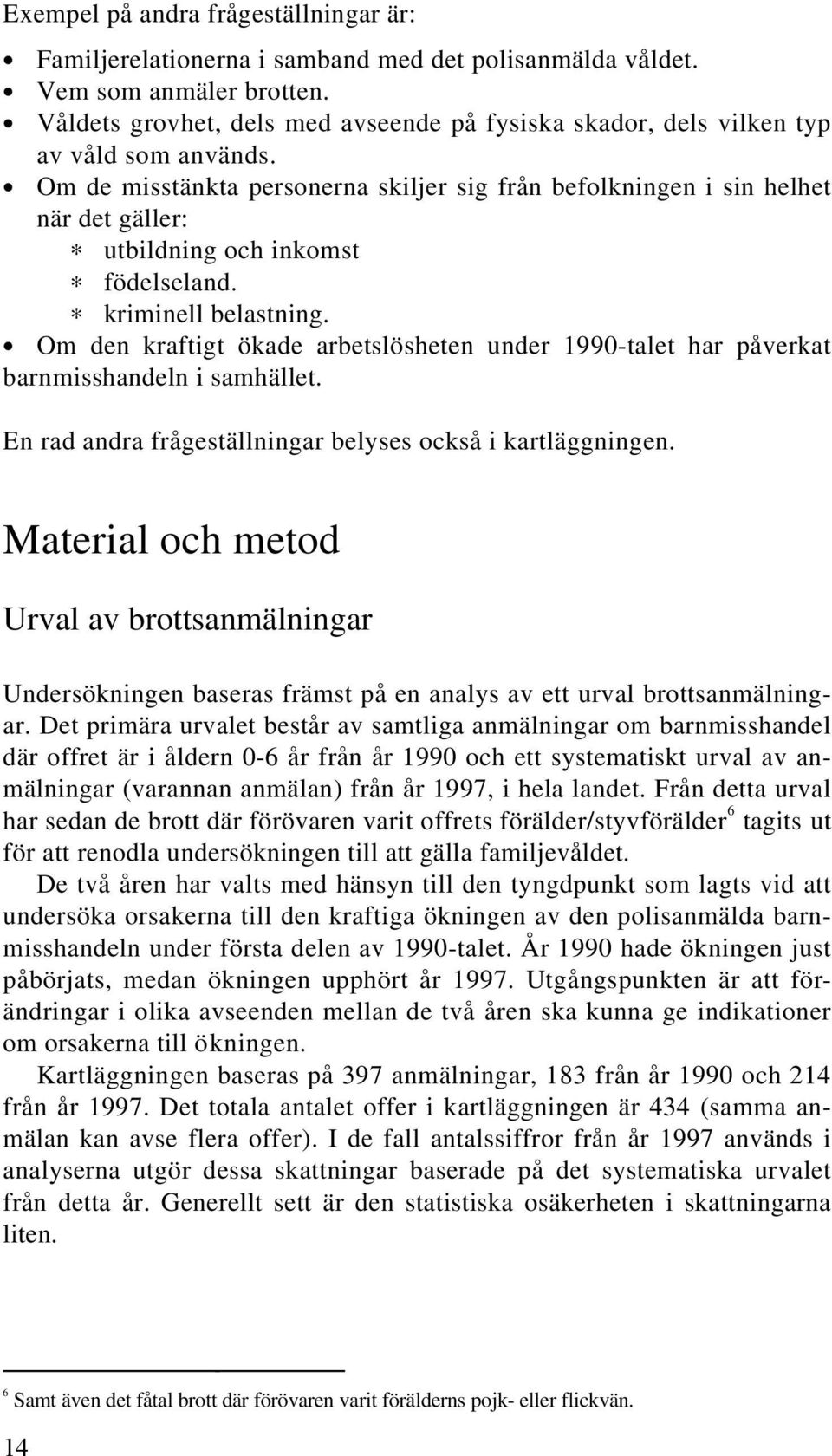 Om de misstänkta personerna skiljer sig från befolkningen i sin helhet när det gäller: utbildning och inkomst födelseland. kriminell belastning.