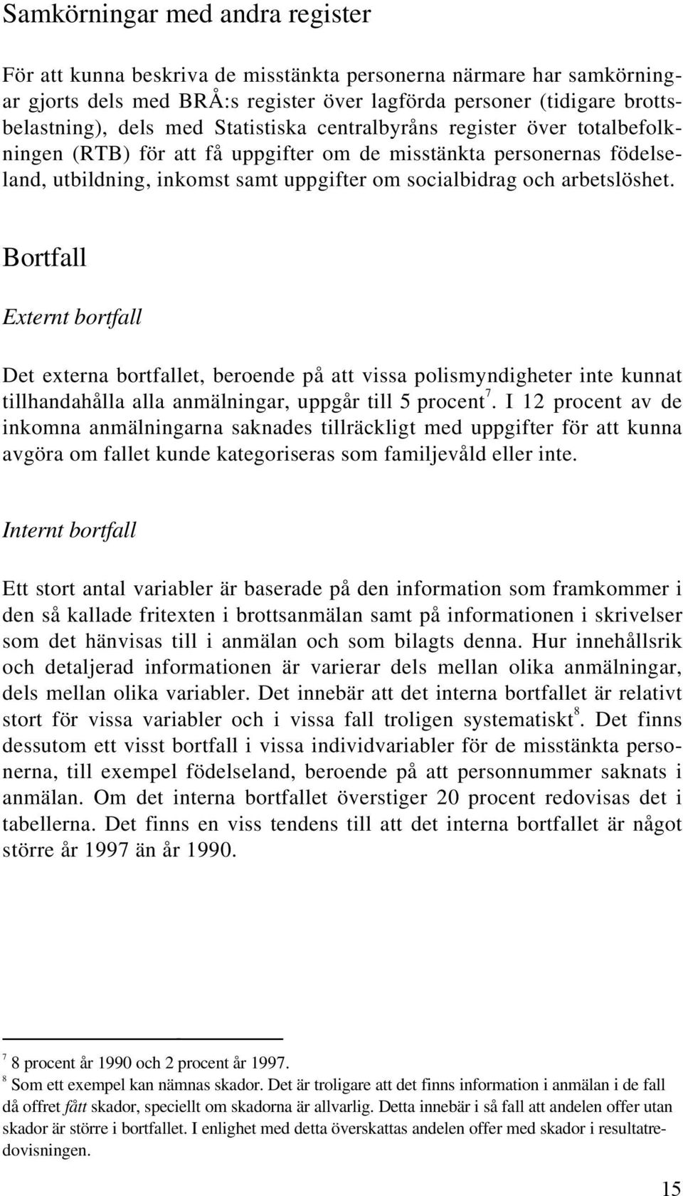 Bortfall Externt bortfall Det externa bortfallet, beroende på att vissa polismyndigheter inte kunnat tillhandahålla alla anmälningar, uppgår till 5 procent 7.