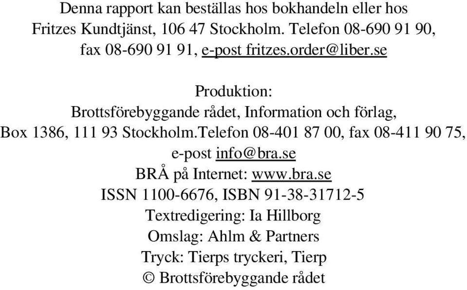 se Produktion: Brottsförebyggande rådet, Information och förlag, Box 1386, 111 93 Stockholm.