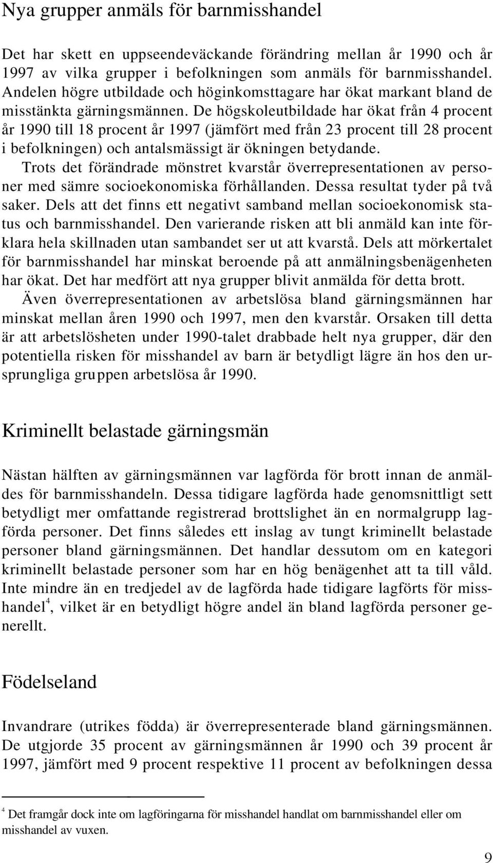 De högskoleutbildade har ökat från 4 procent år 1990 till 18 procent år 1997 (jämfört med från 23 procent till 28 procent i befolkningen) och antalsmässigt är ökningen betydande.