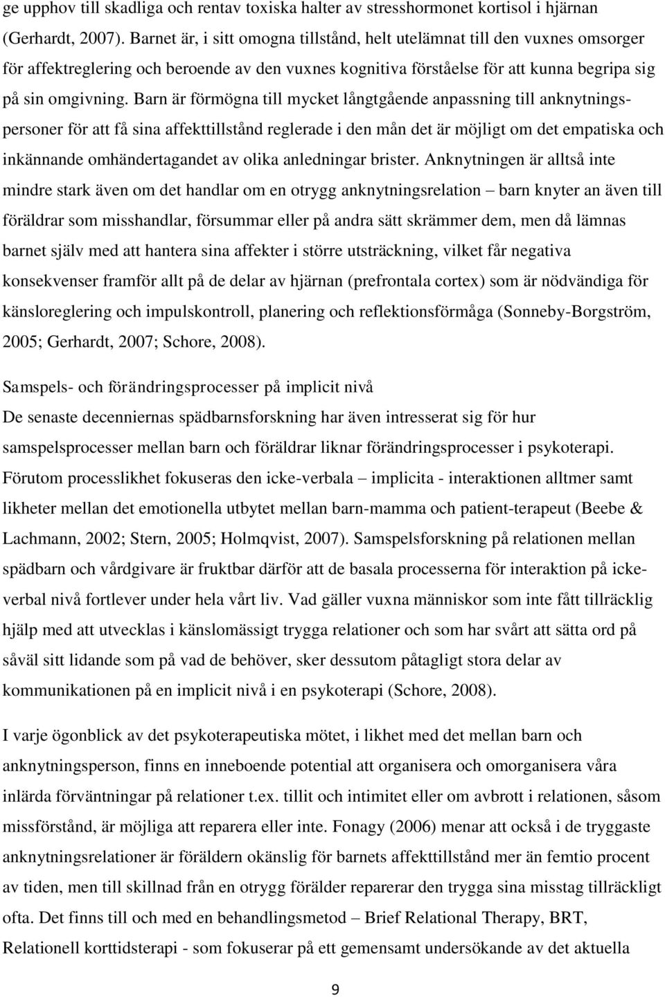 Barn är förmögna till mycket långtgående anpassning till anknytningspersoner för att få sina affekttillstånd reglerade i den mån det är möjligt om det empatiska och inkännande omhändertagandet av