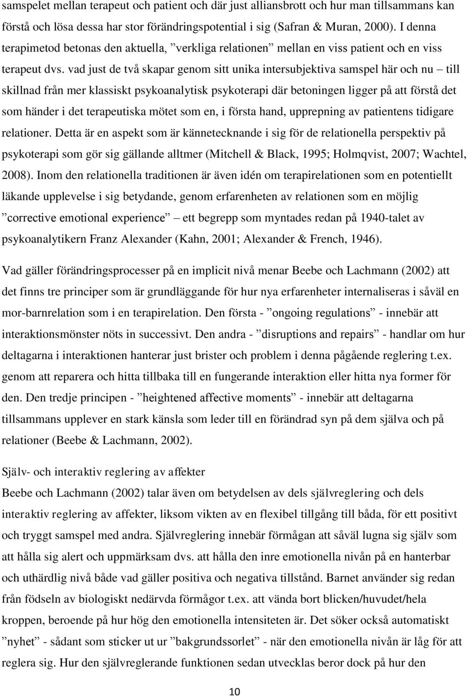 vad just de två skapar genom sitt unika intersubjektiva samspel här och nu till skillnad från mer klassiskt psykoanalytisk psykoterapi där betoningen ligger på att förstå det som händer i det