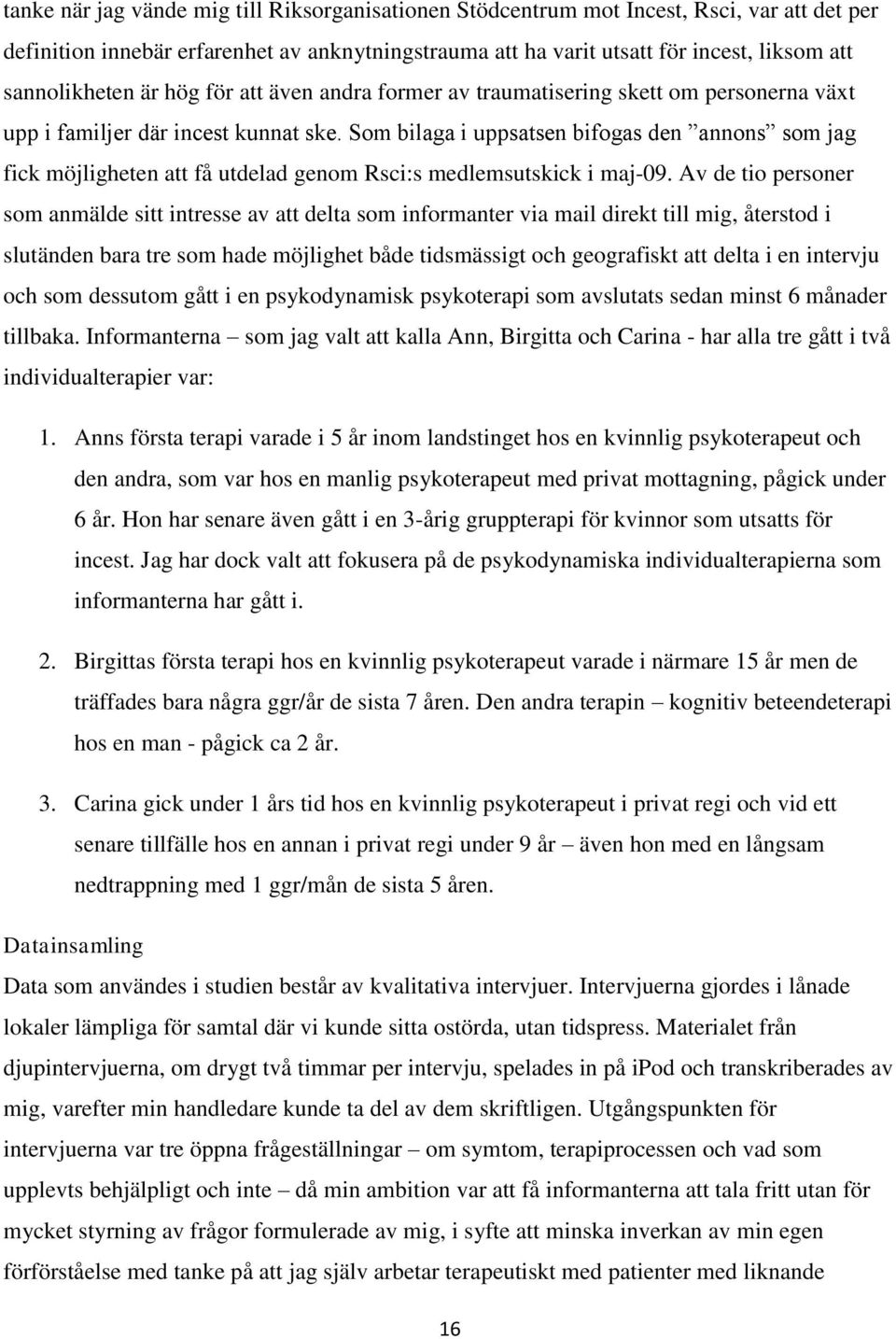 Som bilaga i uppsatsen bifogas den annons som jag fick möjligheten att få utdelad genom Rsci:s medlemsutskick i maj-09.