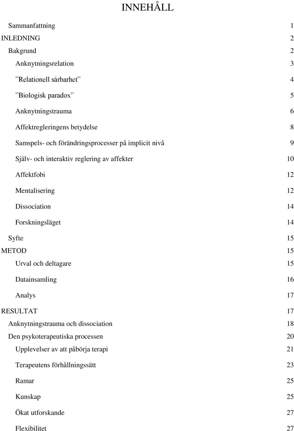 Mentalisering 12 Dissociation 14 Forskningsläget 14 Syfte 15 METOD 15 Urval och deltagare 15 Datainsamling 16 Analys 17 RESULTAT 17 Anknytningstrauma