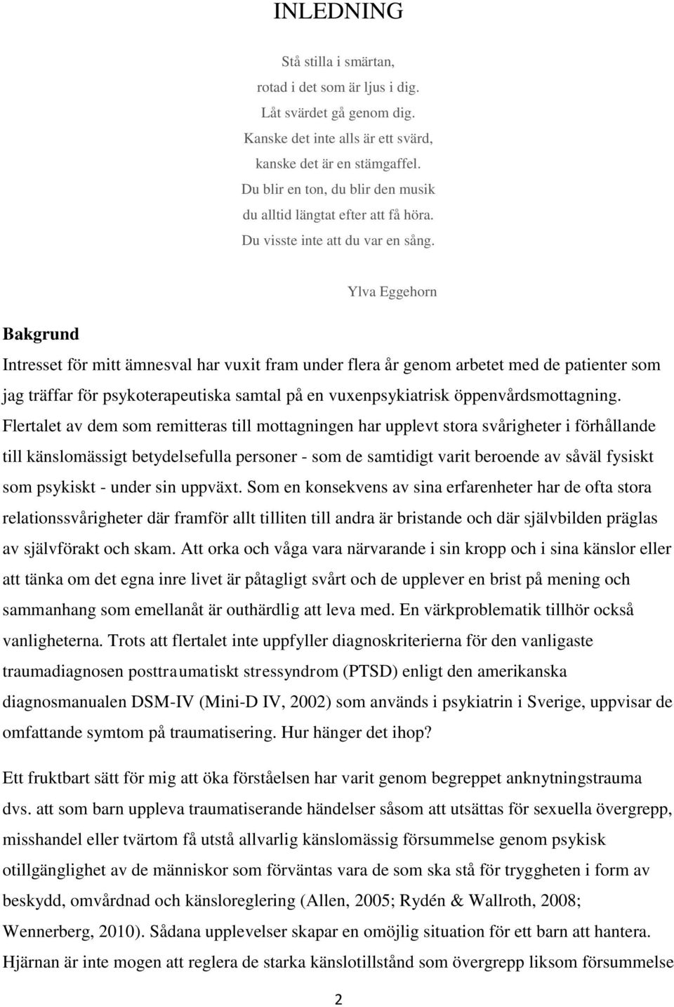 Ylva Eggehorn Bakgrund Intresset för mitt ämnesval har vuxit fram under flera år genom arbetet med de patienter som jag träffar för psykoterapeutiska samtal på en vuxenpsykiatrisk