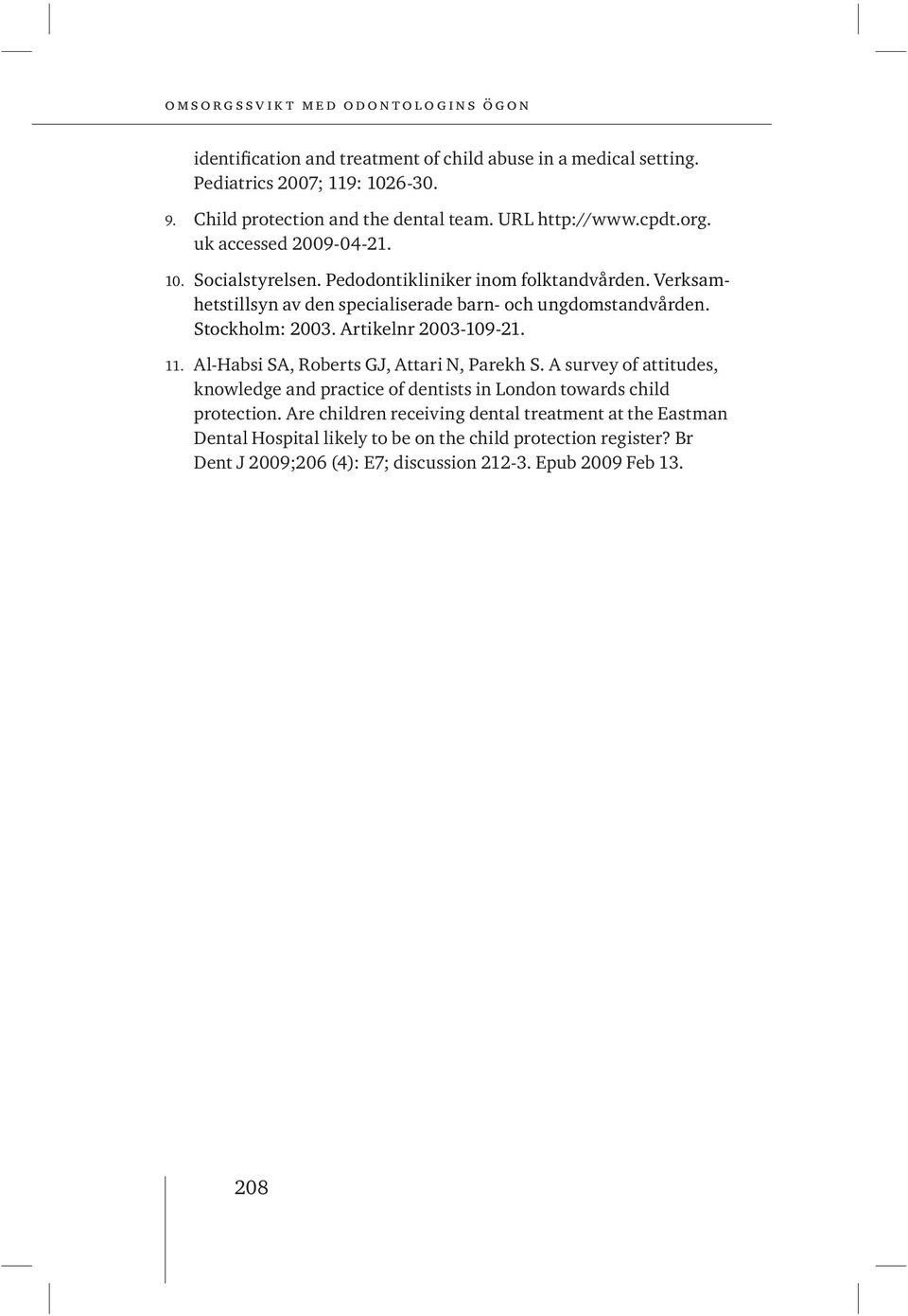 Artikelnr 2003-109-21. 11. Al-Habsi SA, Roberts GJ, Attari N, Parekh S. A survey of attitudes, knowledge and practice of dentists in London towards child protection.