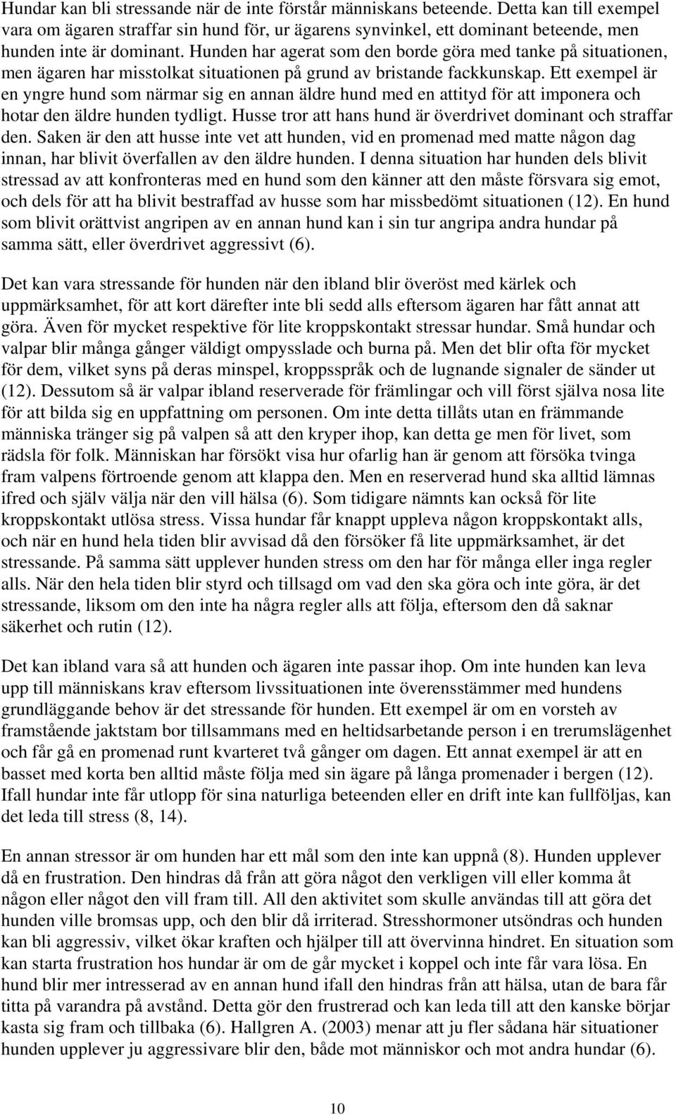 Hunden har agerat som den borde göra med tanke på situationen, men ägaren har misstolkat situationen på grund av bristande fackkunskap.