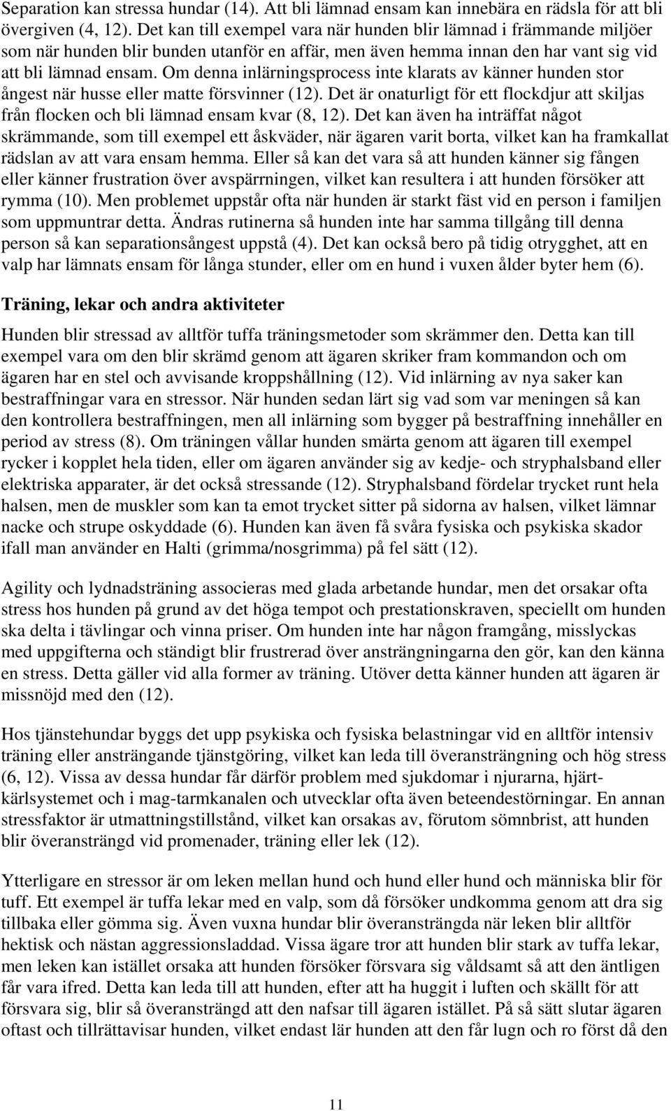Om denna inlärningsprocess inte klarats av känner hunden stor ångest när husse eller matte försvinner (12).