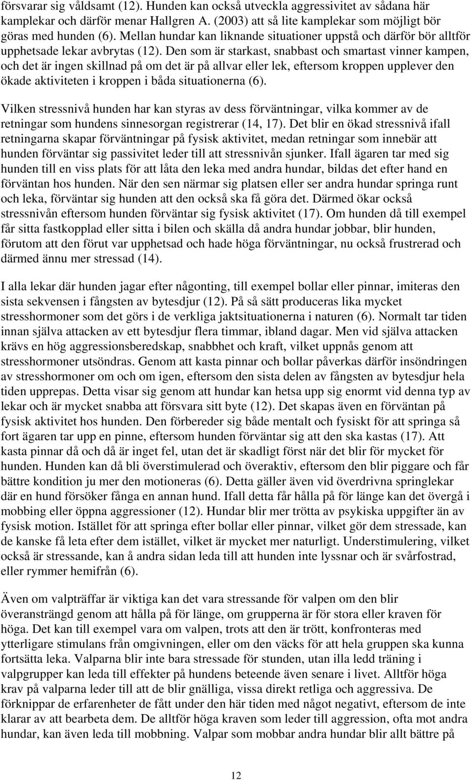 Den som är starkast, snabbast och smartast vinner kampen, och det är ingen skillnad på om det är på allvar eller lek, eftersom kroppen upplever den ökade aktiviteten i kroppen i båda situationerna