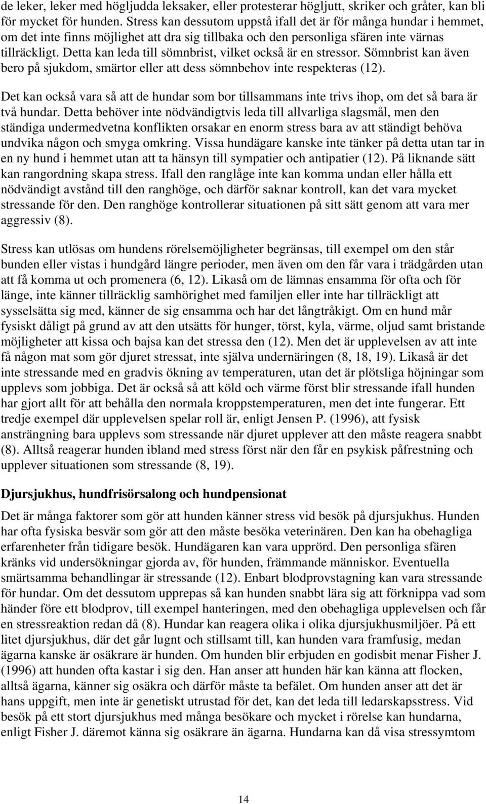 Detta kan leda till sömnbrist, vilket också är en stressor. Sömnbrist kan även bero på sjukdom, smärtor eller att dess sömnbehov inte respekteras (12).