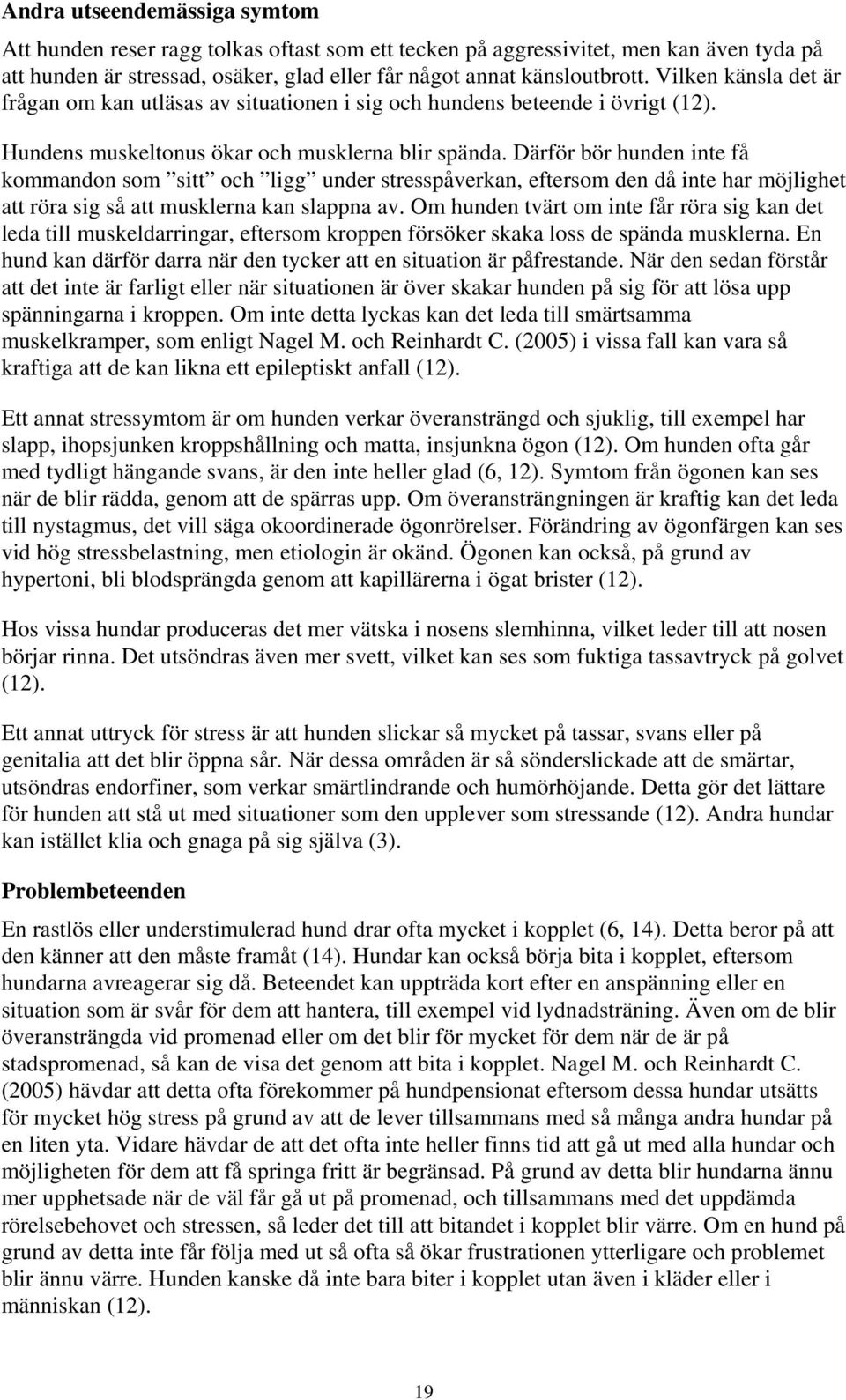 Därför bör hunden inte få kommandon som sitt och ligg under stresspåverkan, eftersom den då inte har möjlighet att röra sig så att musklerna kan slappna av.