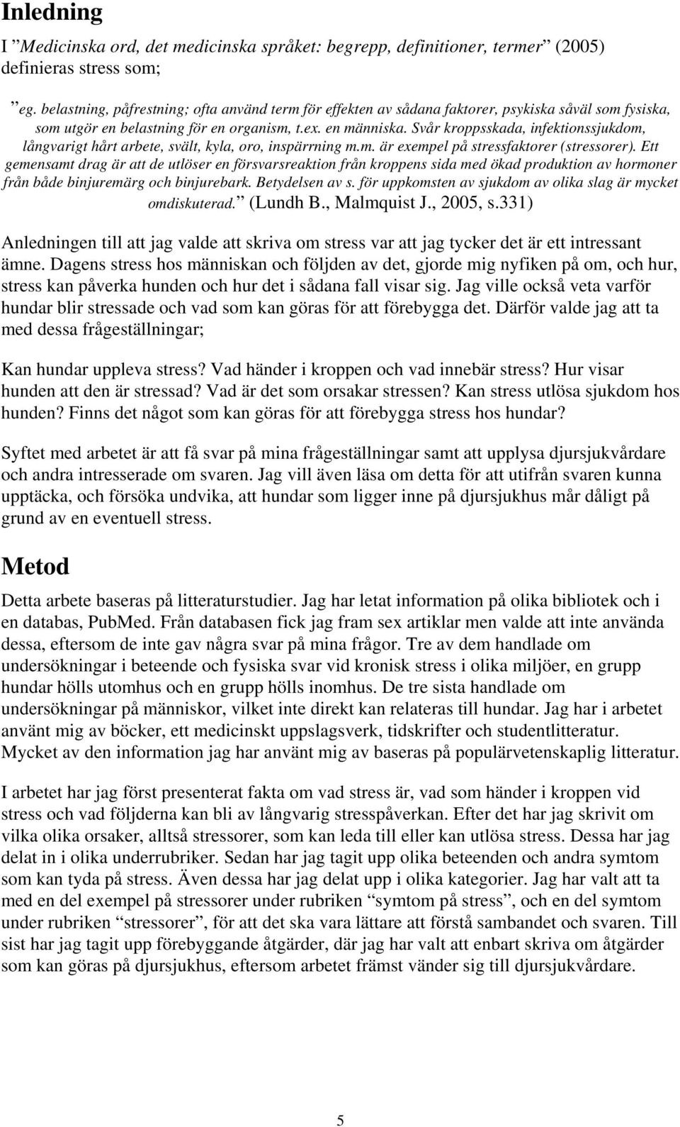 Svår kroppsskada, infektionssjukdom, långvarigt hårt arbete, svält, kyla, oro, inspärrning m.m. är exempel på stressfaktorer (stressorer).