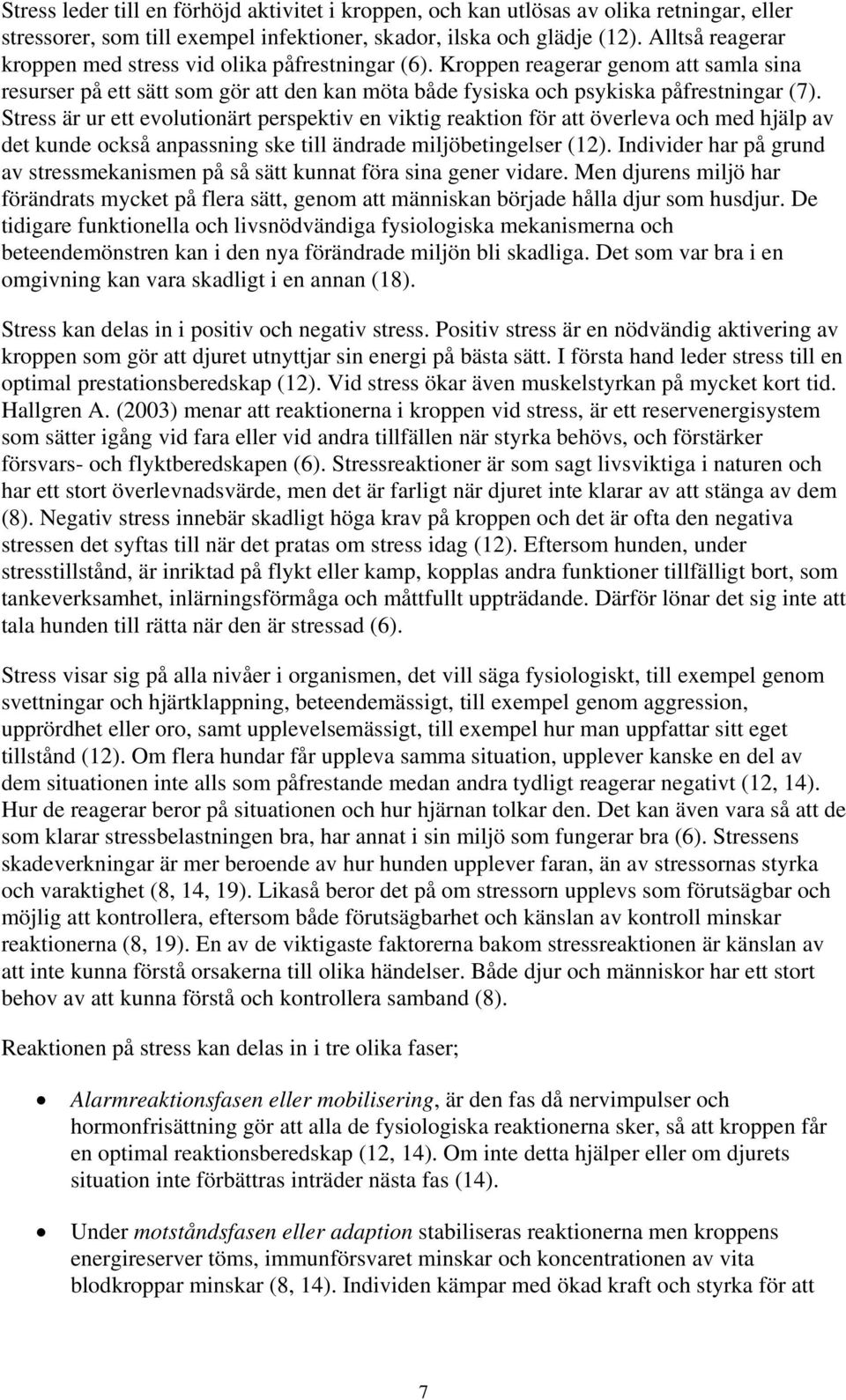 Stress är ur ett evolutionärt perspektiv en viktig reaktion för att överleva och med hjälp av det kunde också anpassning ske till ändrade miljöbetingelser (12).