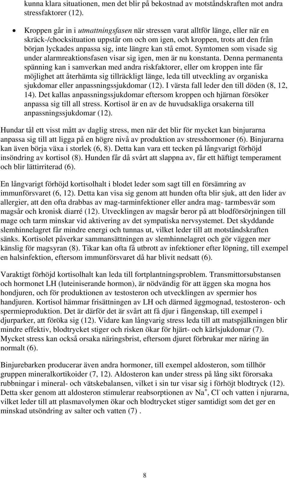 längre kan stå emot. Symtomen som visade sig under alarmreaktionsfasen visar sig igen, men är nu konstanta.