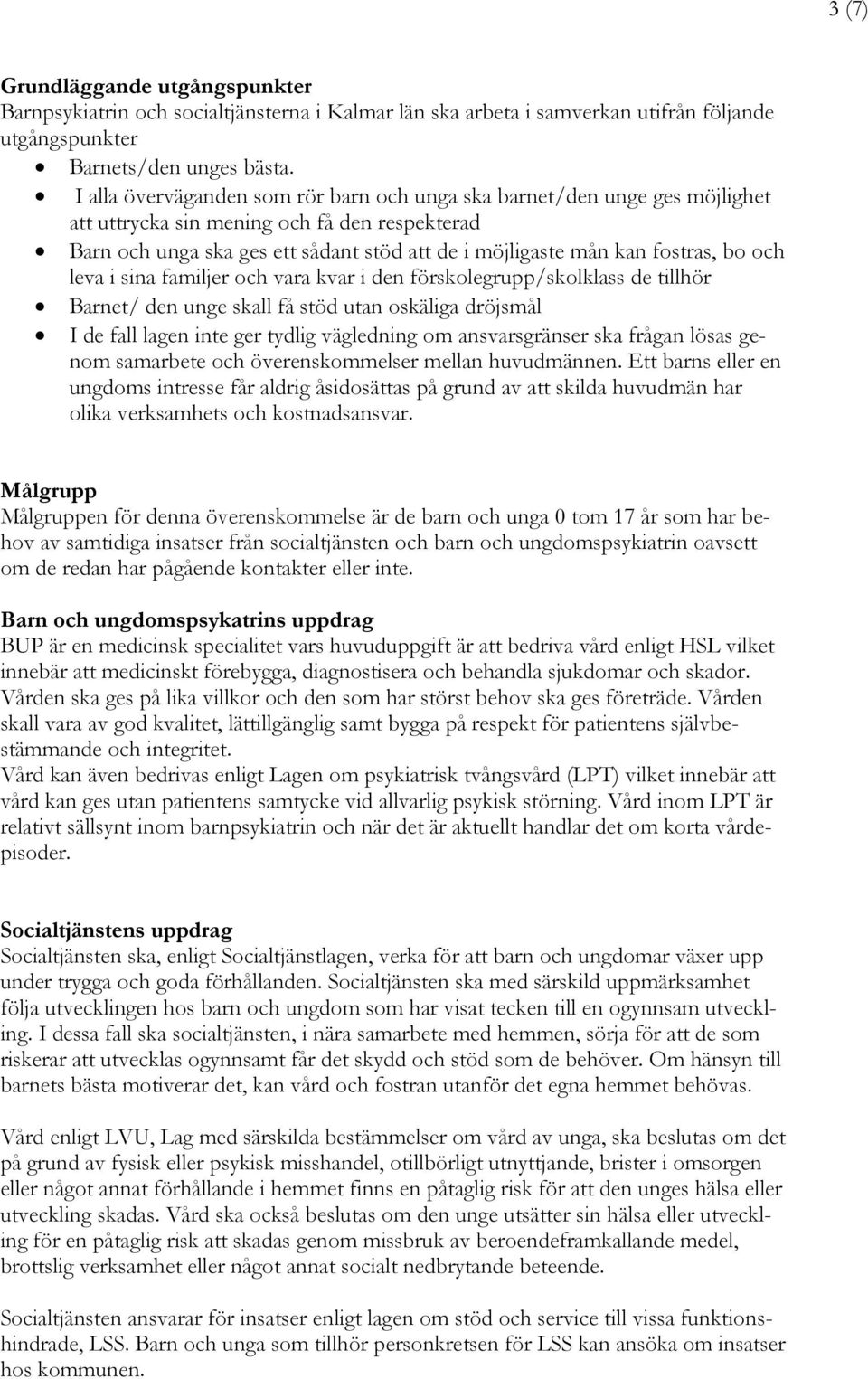 bo och leva i sina familjer och vara kvar i den förskolegrupp/skolklass de tillhör Barnet/ den unge skall få stöd utan oskäliga dröjsmål I de fall lagen inte ger tydlig vägledning om ansvarsgränser