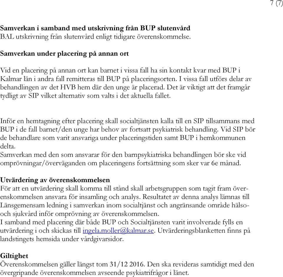 I vissa fall utförs delar av behandlingen av det HVB hem där den unge är placerad. Det är viktigt att det framgår tydligt av SIP vilket alternativ som valts i det aktuella fallet.