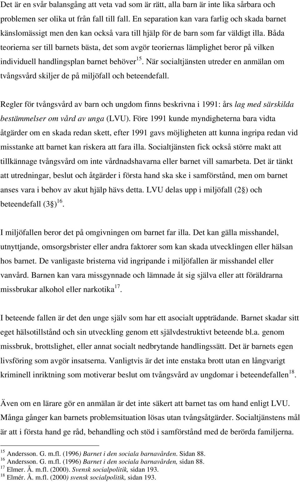 Båda teorierna ser till barnets bästa, det som avgör teoriernas lämplighet beror på vilken individuell handlingsplan barnet behöver 15.