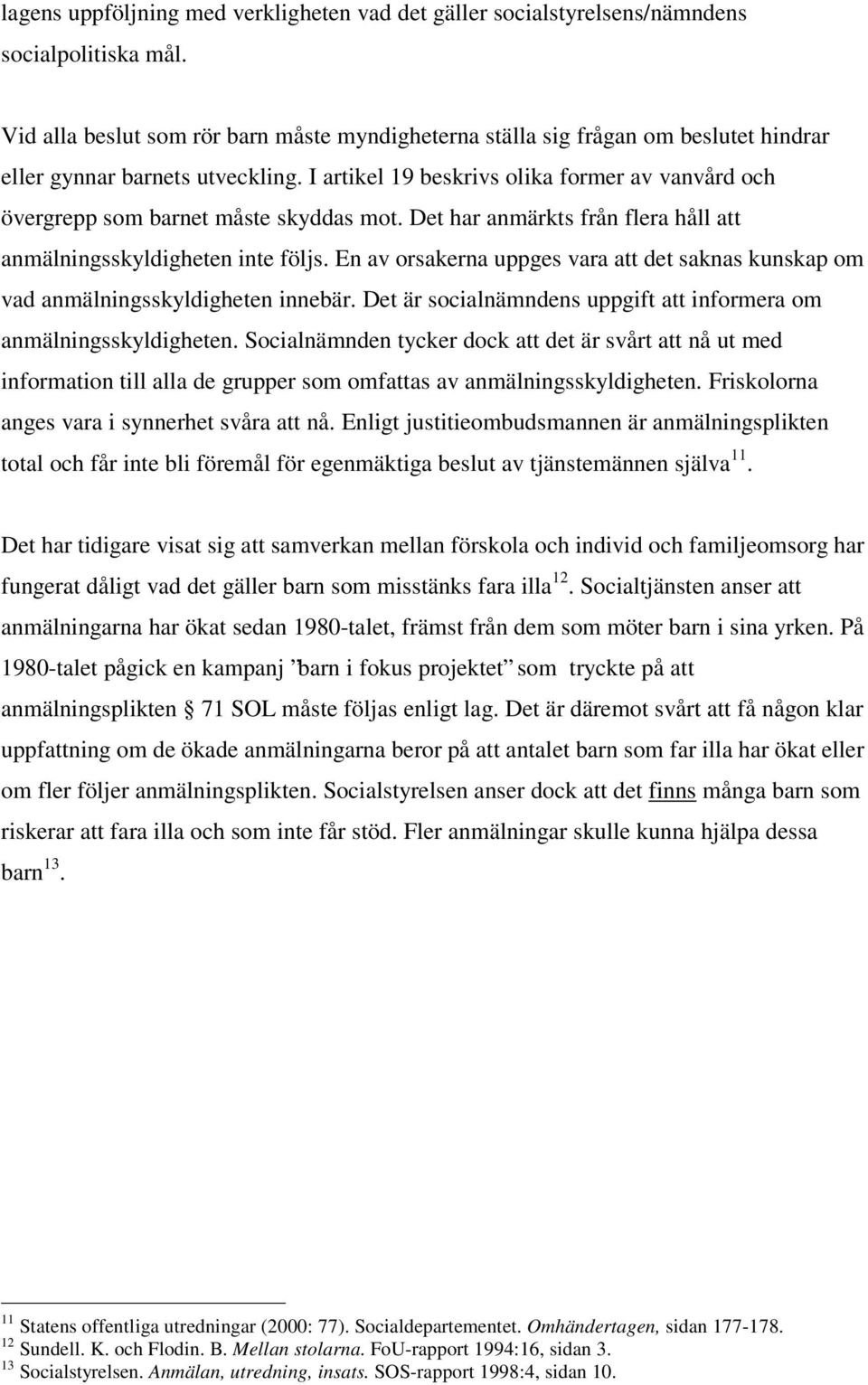 I artikel 19 beskrivs olika former av vanvård och övergrepp som barnet måste skyddas mot. Det har anmärkts från flera håll att anmälningsskyldigheten inte följs.