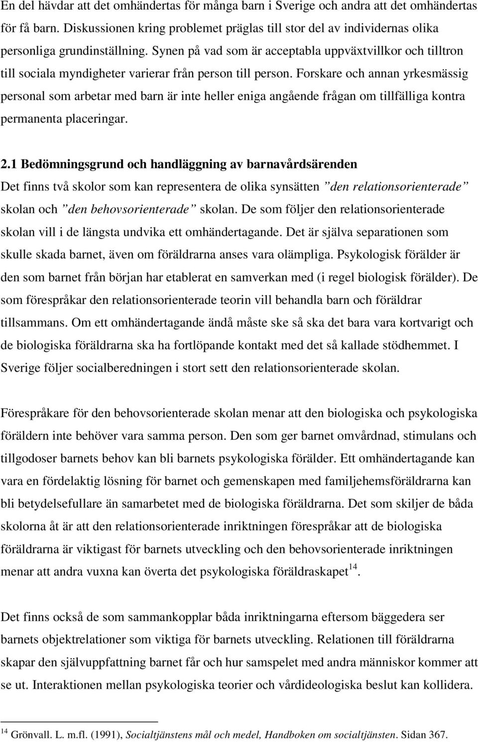 Synen på vad som är acceptabla uppväxtvillkor och tilltron till sociala myndigheter varierar från person till person.