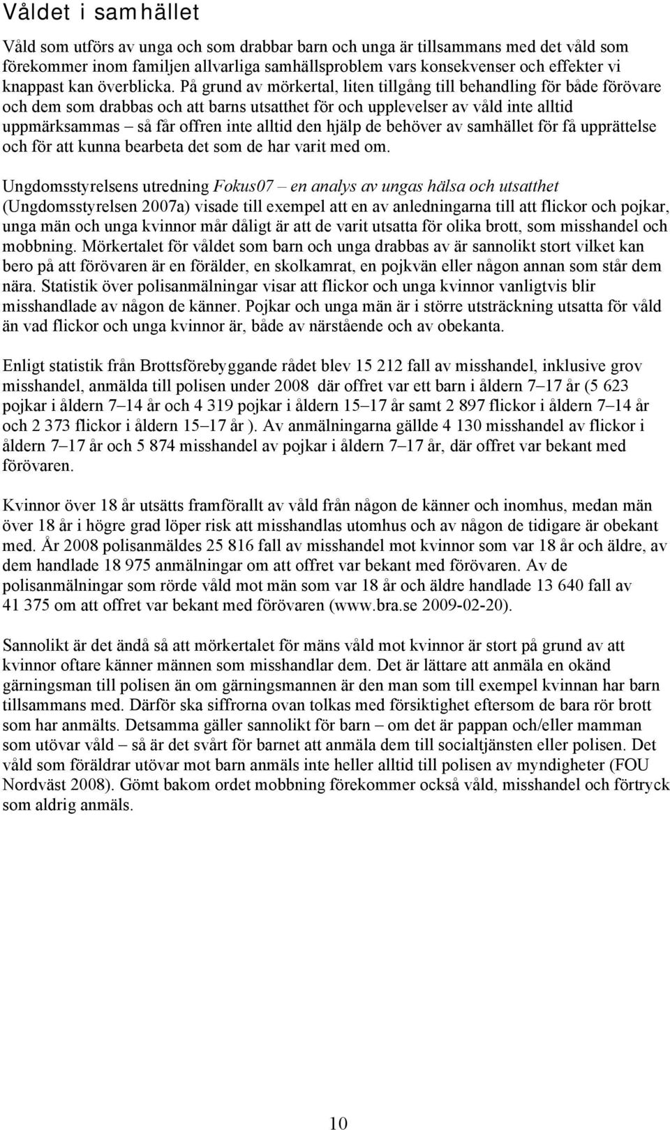 På grund av mörkertal, liten tillgång till behandling för både förövare och dem som drabbas och att barns utsatthet för och upplevelser av våld inte alltid uppmärksammas så får offren inte alltid den