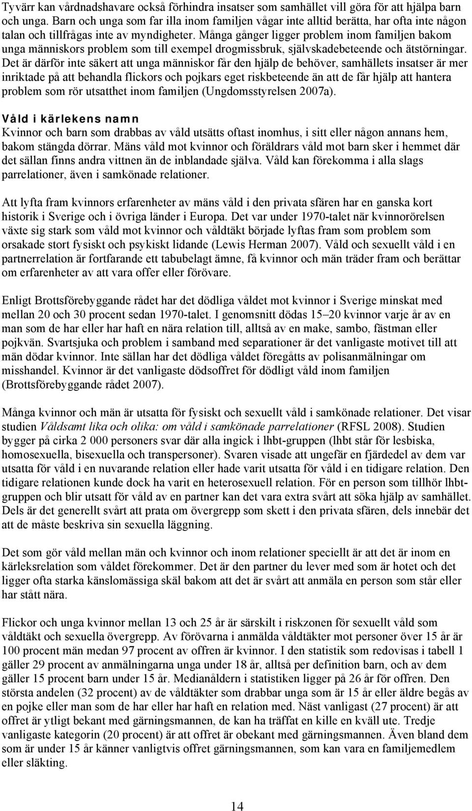 Många gånger ligger problem inom familjen bakom unga människors problem som till exempel drogmissbruk, självskadebeteende och ätstörningar.