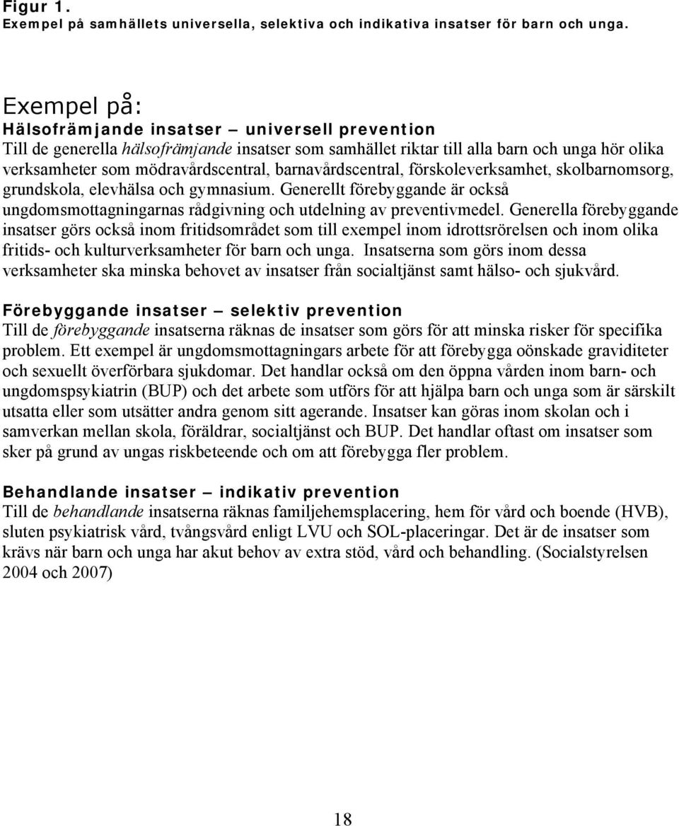 barnavårdscentral, förskoleverksamhet, skolbarnomsorg, grundskola, elevhälsa och gymnasium. Generellt förebyggande är också ungdomsmottagningarnas rådgivning och utdelning av preventivmedel.