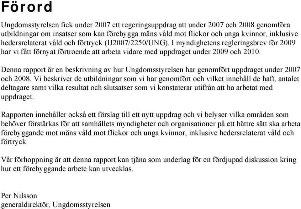 Denna rapport är en beskrivning av hur Ungdomsstyrelsen har genomfört uppdraget under 2007 och 2008.