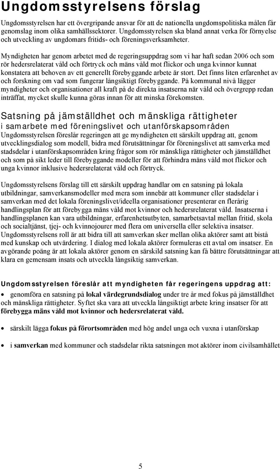 Myndigheten har genom arbetet med de regeringsuppdrag som vi har haft sedan 2006 och som rör hedersrelaterat våld och förtryck och mäns våld mot flickor och unga kvinnor kunnat konstatera att behoven