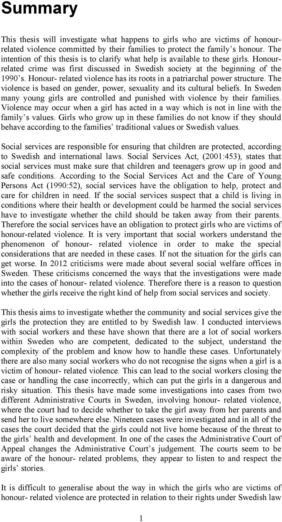 Honour- related violence has its roots in a patriarchal power structure. The violence is based on gender, power, sexuality and its cultural beliefs.