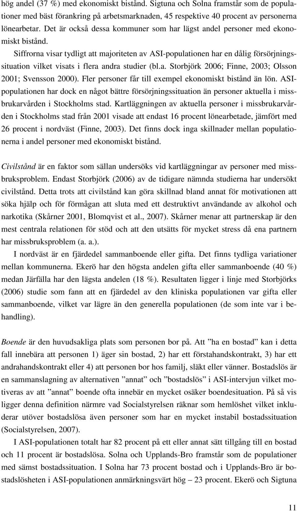 Siffrorna visar tydligt att majoriteten av ASI-populationen har en dålig försörjningssituation vilket visats i flera andra studier (bl.a. Storbjörk 2006; Finne, 2003; Olsson 2001; Svensson 2000).