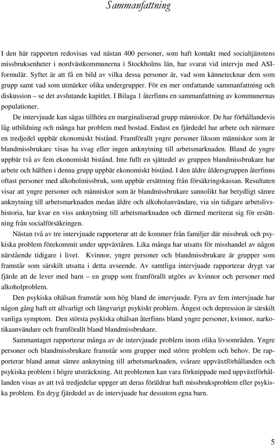 För en mer omfattande sammanfattning och diskussion se det avslutande kapitlet. I Bilaga 1 återfinns en sammanfattning av kommunernas populationer.