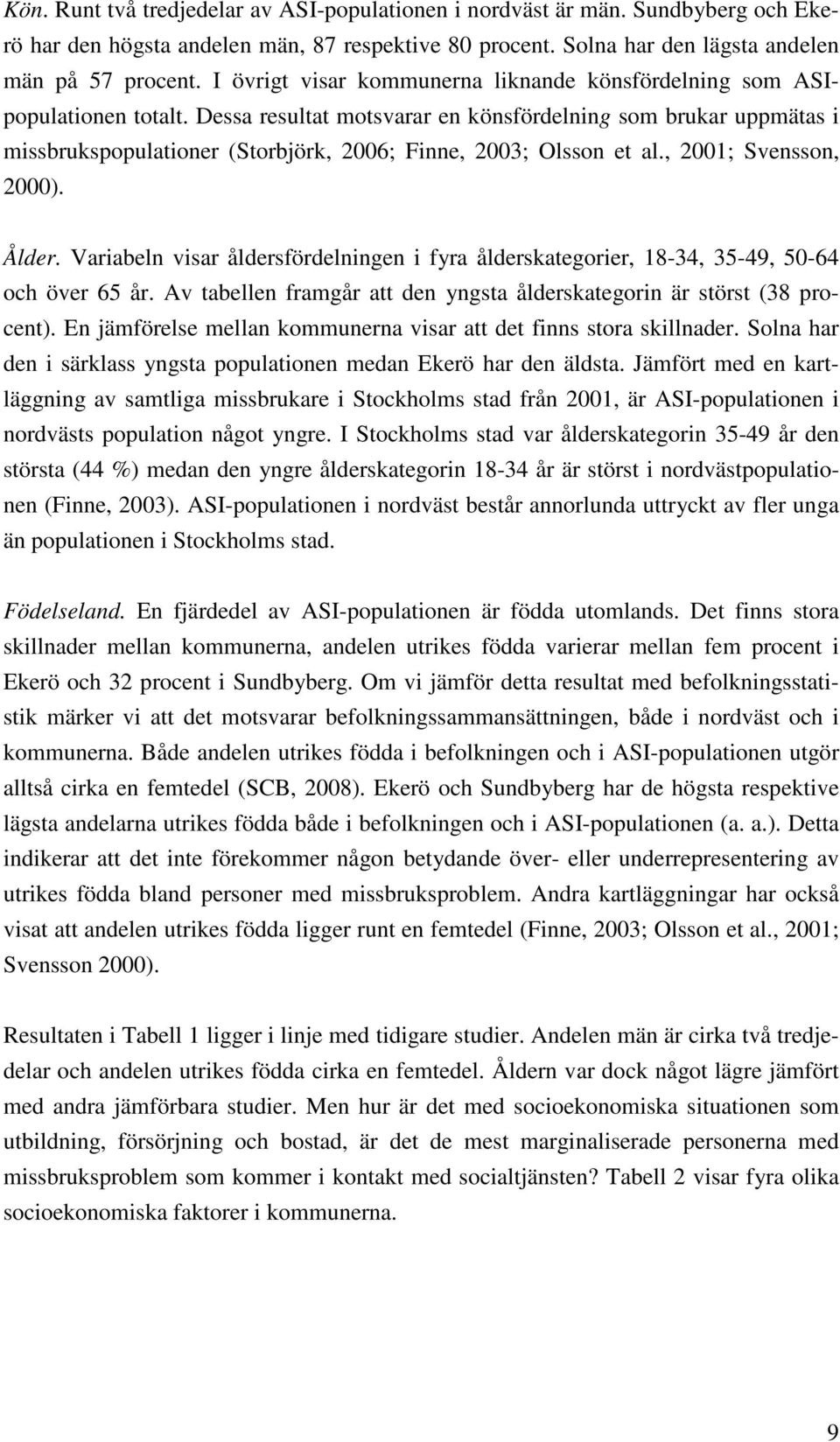 Dessa resultat motsvarar en könsfördelning som brukar uppmätas i missbrukspopulationer (Storbjörk, 2006; Finne, 2003; Olsson et al., 2001; Svensson, 2000). Ålder.