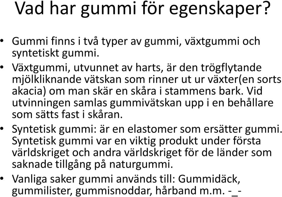 Vid utvinningen samlas gummivätskan upp i en behållare som sätts fast i skåran. Syntetisk gummi: är en elastomer som ersätter gummi.